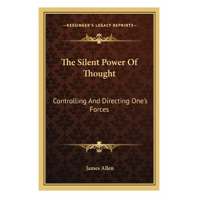 "The Silent Power of Thought: Controlling and Directing One's Forces" - "" ("Allen James")