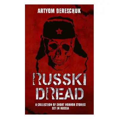 "Russki Dread: A Collection of Short Horror Stories Set in Russia" - "" ("Dereschuk Artyom")