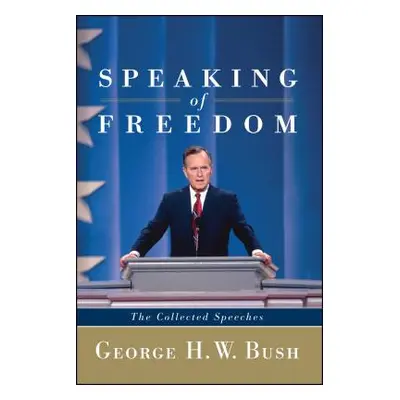 "Speaking of Freedom: The Collected Speeches" - "" ("Bush George H. W.")