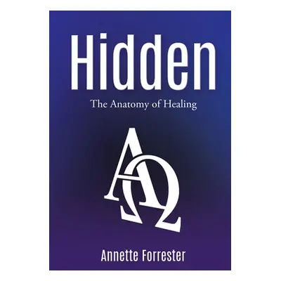 "Hidden: The Anatomy of Healing" - "" ("Forrester Annette")