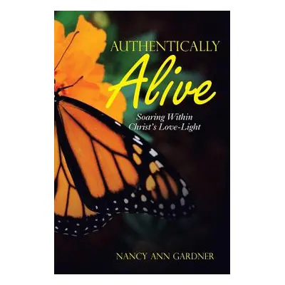 "Authentically Alive: Soaring Within Christ's Love-Light" - "" ("Gardner Nancy Ann")