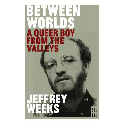 "Between Worlds: A Queer Boy from the Valleys" - "" ("Weeks Jeffrey")