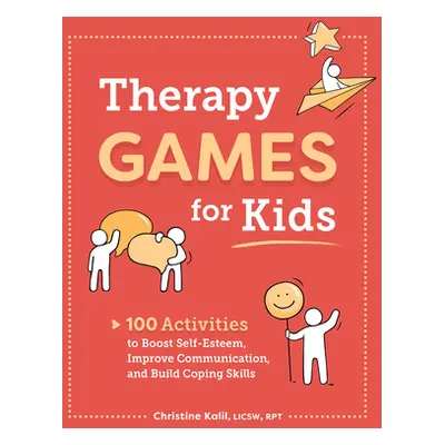 "Therapy Games for Kids: 100 Activities to Boost Self-Esteem, Improve Communication, and Build C