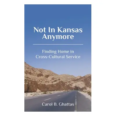 "Not in Kansas Anymore: Finding Home in Cross-Cultural Service" - "" ("Ghattas Carol B.")