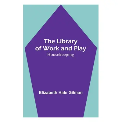 "The Library of Work and Play: Housekeeping" - "" ("Hale Gilman Elizabeth")