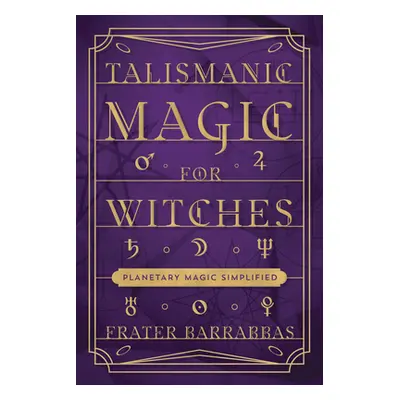 "Talismanic Magic for Witches: Planetary Magic Simplified" - "" ("Barrabbas Frater")