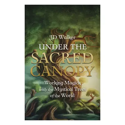 "Under the Sacred Canopy: Working Magick with the Mystical Trees of the World" - "" ("Walker Jd"