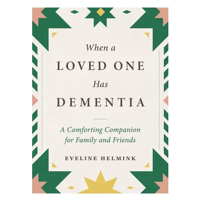 "When a Loved One Has Dementia: A Comforting Companion for Family and Friends" - "" ("Helmink Ev