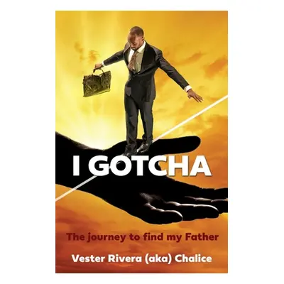 "I Gotcha: The journey to find my Father" - "" ("Rivera (Aka) Chalice Vester")