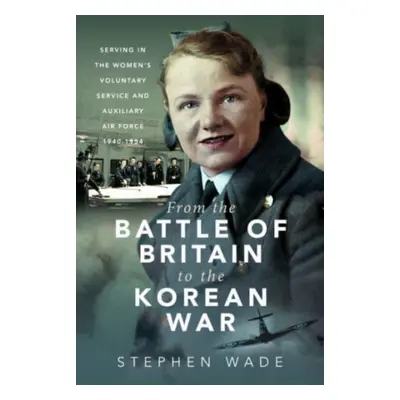 "From the Battle of Britain to the Korean War: Serving in the Women's Voluntary Service and Auxi