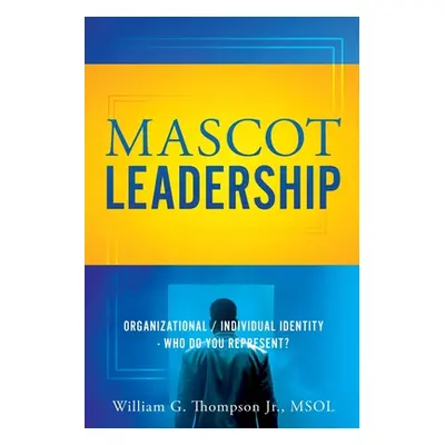 "Mascot Leadership: Organizational / Individual Identity - Who do you Represent?" - "" ("Thompso