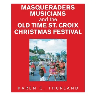 "Masqueraders Musicians and the Old Time St. Croix Christmas Festival" - "" ("Thurland Karen C."