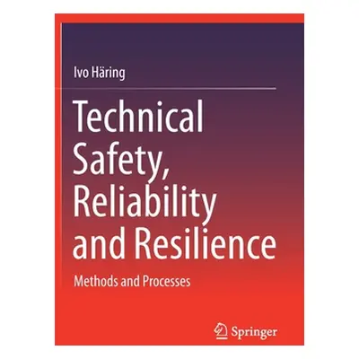 "Technical Safety, Reliability and Resilience: Methods and Processes" - "" ("Hring Ivo")