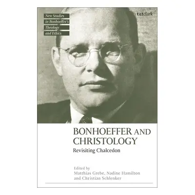 "Bonhoeffer and Christology: Revisiting Chalcedon" - "" ("Grebe Matthias")