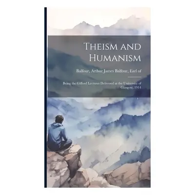 "Theism and Humanism: Being the Gifford Lectures Delivered at the University of Glasgow, 1914" -