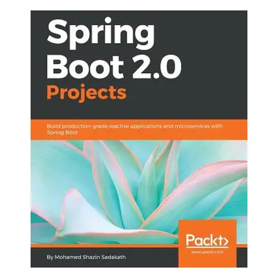 "Spring Boot 2.0 Projects" - "" ("Shazin Sadakath Mohamed")