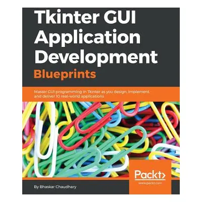 "Tkinter GUI Application Development Blueprints: Master GUI programming in Tkinter as you design