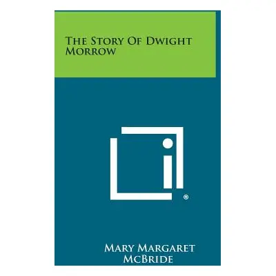 "The Story of Dwight Morrow" - "" ("McBride Mary Margaret")