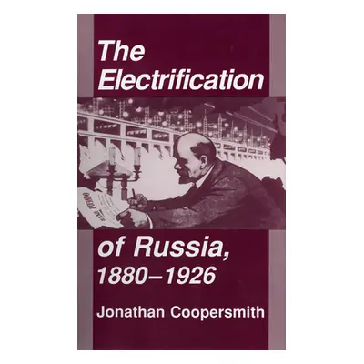 "The Electrification of Russia, 1880-1926" - "" ("Coopersmith Jonathan")