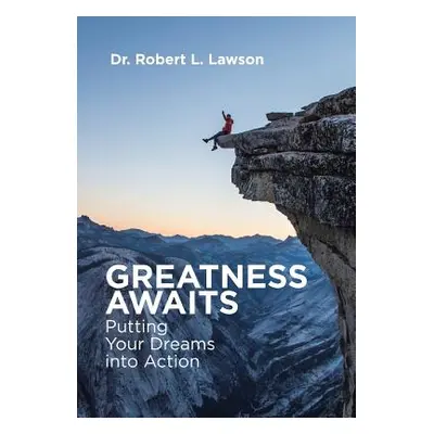 "Greatness Awaits: Putting Your Dreams into Action" - "" ("Lawson Robert L.")