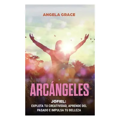 "Arcngeles: Jophiel, Explota de creatividad, aprende del pasado y aumenta tu belleza" - "" ("Gra