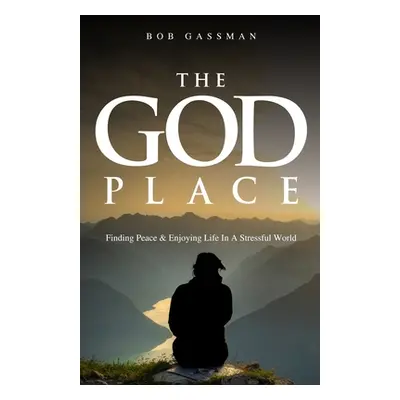 "The God Place: Finding Peace & Enjoying Life In A Stressfull World" - "" ("Gassman Bob")