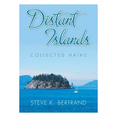 "Distant Islands: Collected Haiku" - "" ("Bertrand Steve K.")