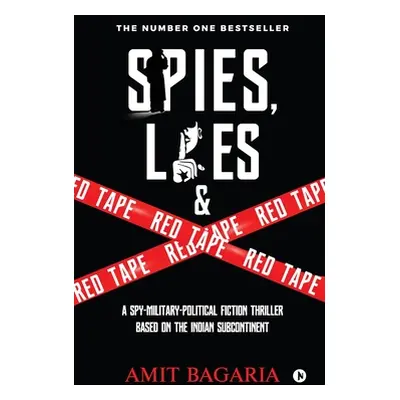 "Spies, Lies & Red Tape: A Spy-Military-Political Fiction Thriller based on the Indian Subcontin