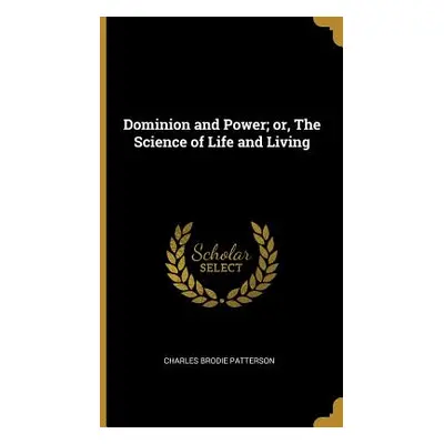 "Dominion and Power; or, The Science of Life and Living" - "" ("Patterson Charles Brodie")