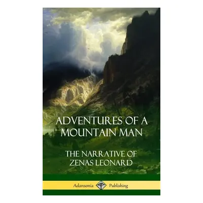 "Adventures of a Mountain Man: The Narrative of Zenas Leonard (Hardcover)" - "" ("Leonard Zenas"