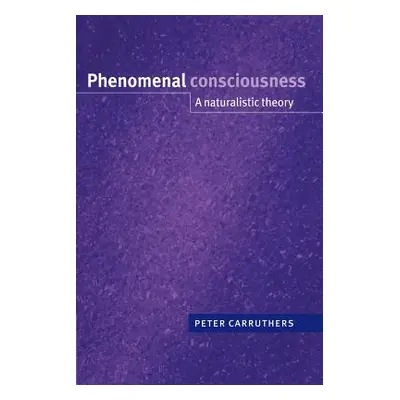 "Phenomenal Consciousness: A Naturalistic Theory" - "" ("Carruthers Peter")