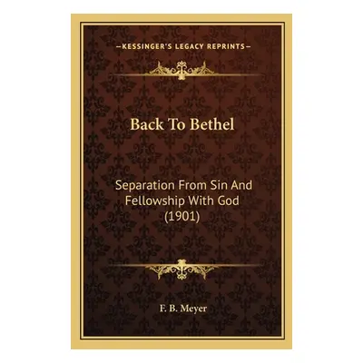 "Back To Bethel: Separation From Sin And Fellowship With God (1901)" - "" ("Meyer F. B.")