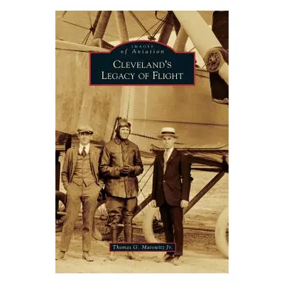 "Cleveland's Legacy of Flight" - "" ("Matowitz Thomas G. Jr.")