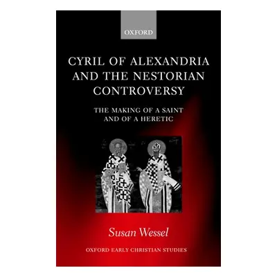 "Cyril of Alexandria and the Nestorian Controversy: The Making of a Saint and of a Heretic" - ""