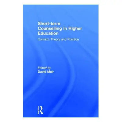 "Short-term Counselling in Higher Education: Context, Theory and Practice" - "" ("Mair David")