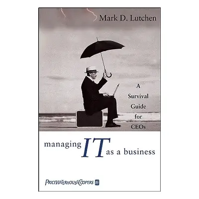 "Managing IT as a Business: A Survival Guide for CEOs" - "" ("Lutchen Mark D.")