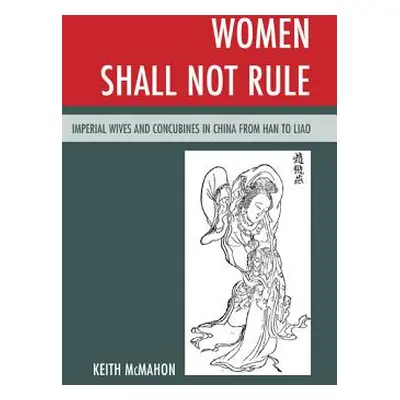 "Women Shall Not Rule: Imperial Wives and Concubines in China from Han to Liao" - "" ("McMahon K