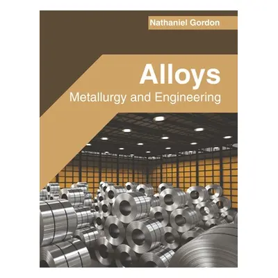 "Alloys: Metallurgy and Engineering" - "" ("Gordon Nathaniel")