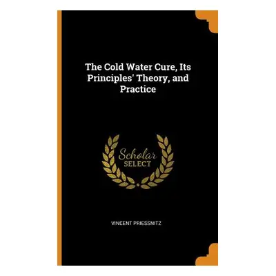 "The Cold Water Cure, Its Principles' Theory, and Practice" - "" ("Priessnitz Vincent")