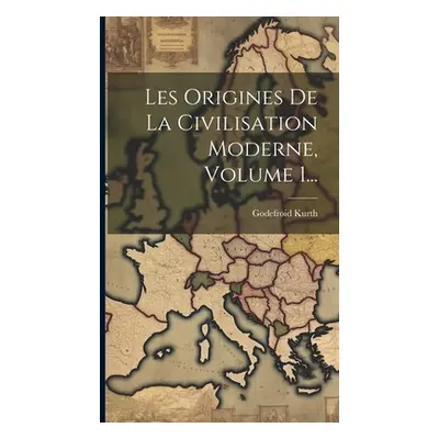 "Les Origines De La Civilisation Moderne, Volume 1..." - "" ("Kurth Godefroid")