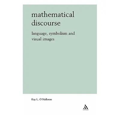 "Mathematical Discourse: Language, Symbolism and Visual Images" - "" ("O'Halloran Kay")