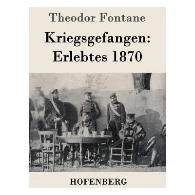 "Kriegsgefangen: Erlebtes 1870" - "" ("Fontane Theodor")