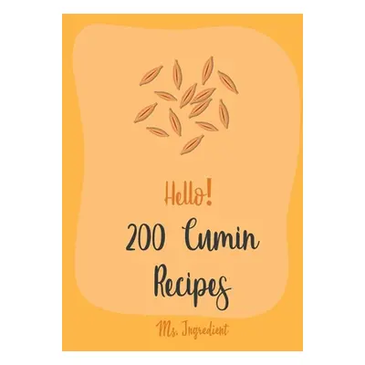 "Hello! 200 Cumin Recipes: Best Cumin Cookbook Ever For Beginners [Black Bean Recipes, Ground Tu