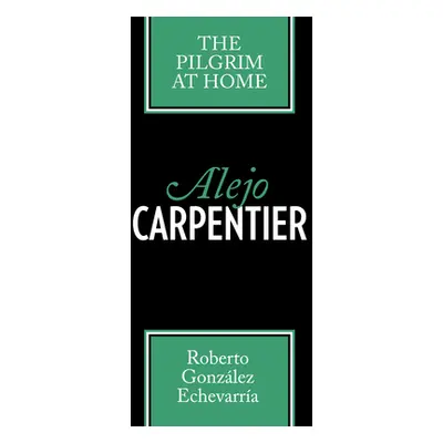 "Alejo Carpentier: The Pilgrim at Home" - "" ("Gonzlez Echevarra Roberto")