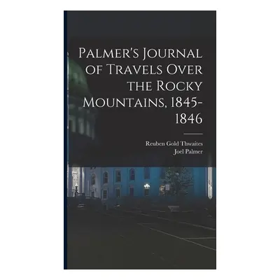 "Palmer's Journal of Travels Over the Rocky Mountains, 1845-1846" - "" ("Thwaites Reuben Gold")