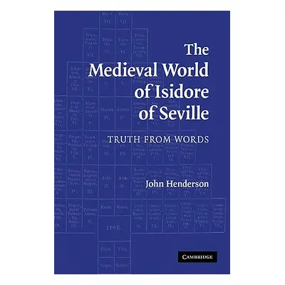 "The Medieval World of Isidore of Seville: Truth from Words" - "" ("Henderson John")