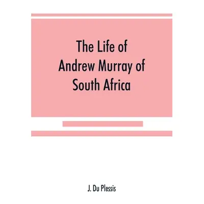 "The life of Andrew Murray of South Africa" - "" ("Du Plessis J.")