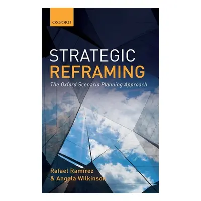 "Strategic Reframing: The Oxford Scenario Planning Approach" - "" ("Ramirez Rafael")