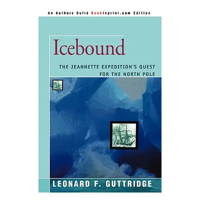 "Icebound: The Jeannette Expedition's Quest for the North Pole" - "" ("Guttridge Leonard F.")