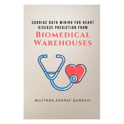 "Cardiac Data Mining for Heart Disease Prediction from Biomedical Warehouses" - "" ("Qureshi Muj